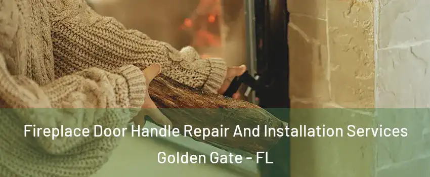  Fireplace Door Handle Repair And Installation Services Golden Gate - FL