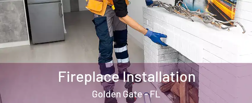 Fireplace Installation Golden Gate - FL