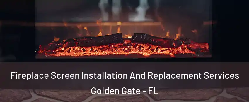  Fireplace Screen Installation And Replacement Services Golden Gate - FL