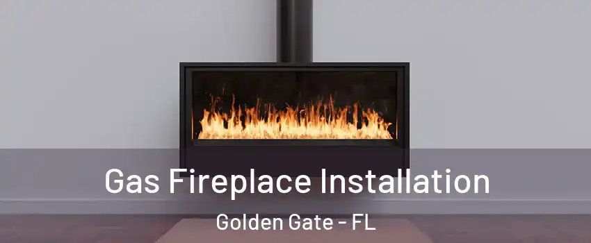  Gas Fireplace Installation Golden Gate - FL