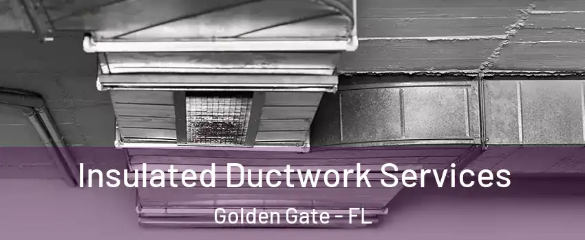  Insulated Ductwork Services Golden Gate - FL