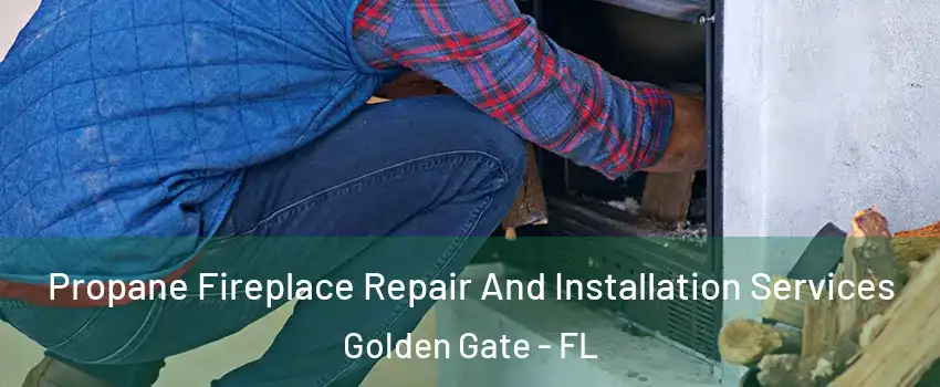  Propane Fireplace Repair And Installation Services Golden Gate - FL