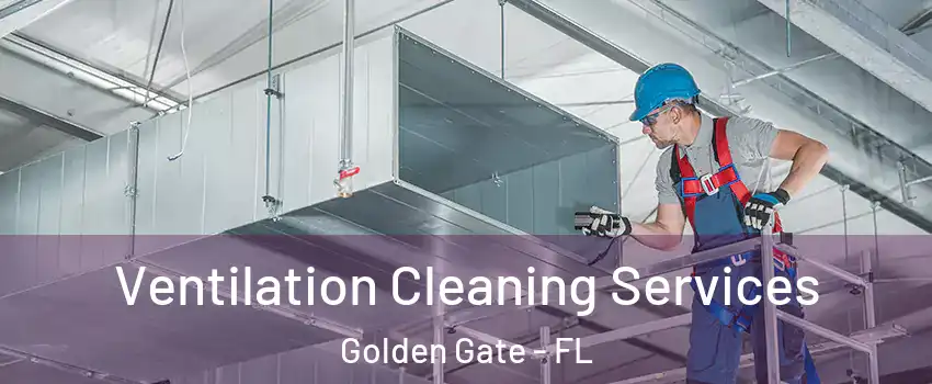  Ventilation Cleaning Services Golden Gate - FL