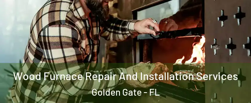  Wood Furnace Repair And Installation Services Golden Gate - FL